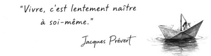 Vivre, c'est lentement naitre à soi-même ; J. Prévert